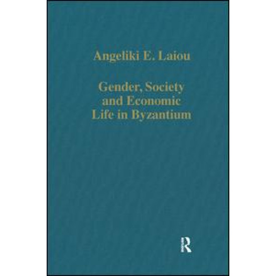 Gender, Society and Economic Life in Byzantium Gender, Society and Economic Life in Byzantium