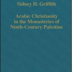 Arabic Christianity in the Monasteries of Ninth-Century Palestine Arabic Christianity in the Monasteries of Ninth-Century Palestine