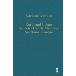 Rural and Urban Aspects of Early Medieval Northwest Europe Rural and Urban Aspects of Early Medieval Northwest Europe