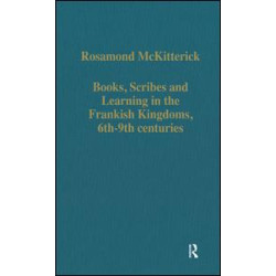 Books, Scribes and Learning in the Frankish Kingdoms, 6th–9th centuries Books, Scribes and Learning in the Frankish Kingdoms, 6th–9th centuries