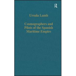 Cosmographers and Pilots of the Spanish Maritime Empire Cosmographers and Pilots of the Spanish Maritime Empire