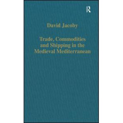 Trade, Commodities and Shipping in the Medieval Mediterranean Trade, Commodities and Shipping in the Medieval Mediterranean