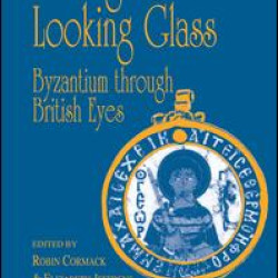 Through the Looking Glass: Byzantium through British Eyes
