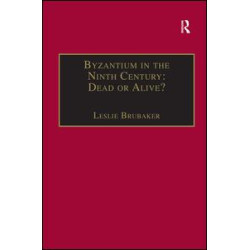 Byzantium in the Ninth Century: Dead or Alive? Byzantium in the Ninth Century: Dead or Alive?