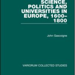 Science, Politics and Universities in Europe, 1600–1800 Science, Politics and Universities in Europe, 1600–1800
