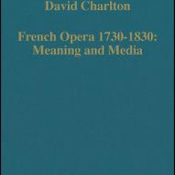 French Opera 1730–1830: Meaning and Media French Opera 1730–1830: Meaning and Media