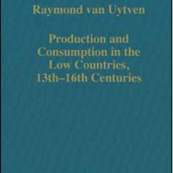 Production and Consumption in the Low Countries, 13th–16th Centuries