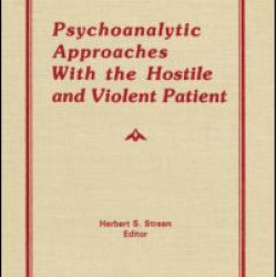 Psychoanalytic Approaches With the Hostile and Violent Patient Psychoanalytic Approaches With the Hostile and Violent Patient