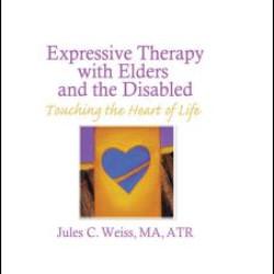 Expressive Therapy With Elders and the Disabled Expressive Therapy With Elders and the Disabled