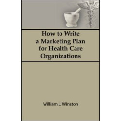 How To Write a Marketing Plan for Health Care Organizations How To Write a Marketing Plan for Health Care Organizations