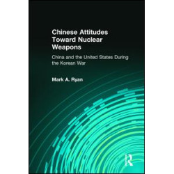 Chinese Attitudes Toward Nuclear Weapons: China and the United States During the Korean War Chinese Attitudes Toward Nuclear Weapons: China and the United States During the Korean War
