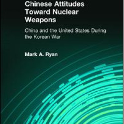 Chinese Attitudes Toward Nuclear Weapons: China and the United States During the Korean War Chinese Attitudes Toward Nuclear Weapons: China and the United States During the Korean War