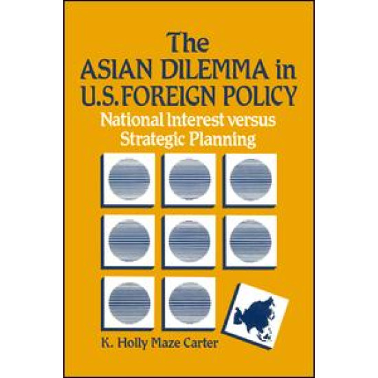 The Asian Dilemma in United States Foreign Policy: National Interest Versus Strategic Planning The Asian Dilemma in United States Foreign Policy: National Interest Versus Strategic Planning