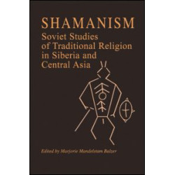 Shamanism: Soviet Studies of Traditional Religion in Siberia and Central Asia Shamanism: Soviet Studies of Traditional Religion in Siberia and Central Asia