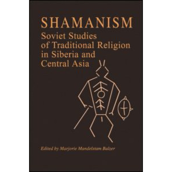 Shamanism: Soviet Studies of Traditional Religion in Siberia and Central Asia