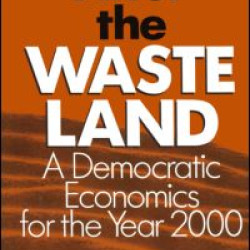 After the Waste Land: Democratic Economics for the Year 2000 After the Waste Land: Democratic Economics for the Year 2000