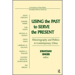 Using the Past to Serve the Present: Historiography and Politics in Contemporary China Using the Past to Serve the Present: Historiography and Politics in Contemporary China