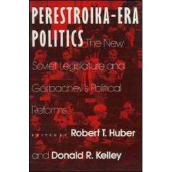 Perestroika Era Politics: The New Soviet Legislature and Gorbachev's Political Reforms Perestroika Era Politics: The New Soviet Legislature and Gorbachev's Political Reforms