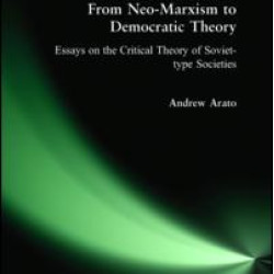 From Neo-Marxism to Democratic Theory: Essays on the Critical Theory of Soviet-type Societies From Neo-Marxism to Democratic Theory: Essays on the Critical Theory of Soviet-type Societies