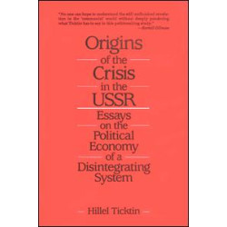 Origins of the Crisis in the U.S.S.R.: Essays on the Political Economy of a Disintegrating System Origins of the Crisis in the U.S.S.R.: Essays on the Political Economy of a Disintegrating System