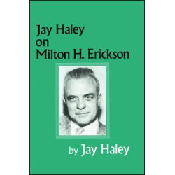 Jay Haley On Milton H. Erickson Jay Haley On Milton H. Erickson
