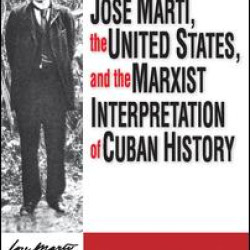 Jose Marti, the United States, and the Marxist Interpretation of Cuban