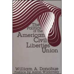 The Politics of the American Civil Liberties Union The Politics of the American Civil Liberties Union
