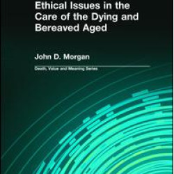 Ethical Issues in the Care of the Dying and Bereaved Aged Ethical Issues in the Care of the Dying and Bereaved Aged
