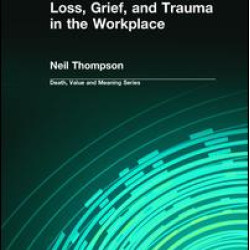 Loss, Grief, and Trauma in the Workplace Loss, Grief, and Trauma in the Workplace