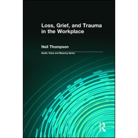Loss, Grief, and Trauma in the Workplace Loss, Grief, and Trauma in the Workplace