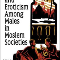 Sexuality and Eroticism Among Males in Moslem Societies