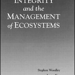 Ecological Integrity and the Management of Ecosystems Ecological Integrity and the Management of Ecosystems