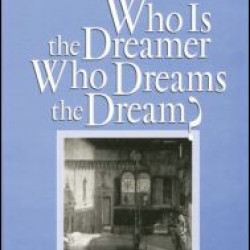 Who Is the Dreamer, Who Dreams the Dream? Who Is the Dreamer, Who Dreams the Dream?