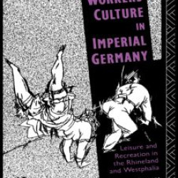 Workers' Culture in Imperial Germany Workers' Culture in Imperial Germany