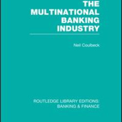 The Multinational Banking Industry (RLE Banking & Finance) The Multinational Banking Industry (RLE Banking & Finance)