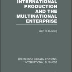 International Production and the Multinational Enterprise (RLE International Business) International Production and the Multinational Enterprise (RLE International Business)