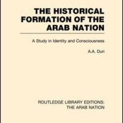 The Historical Formation of the Arab Nation (RLE: The Arab Nation) The Historical Formation of the Arab Nation (RLE: The Arab Nation)