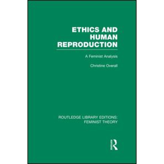 Ethics and Human Reproduction (RLE Feminist Theory)