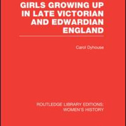 Girls Growing Up in Late Victorian and Edwardian England Girls Growing Up in Late Victorian and Edwardian England