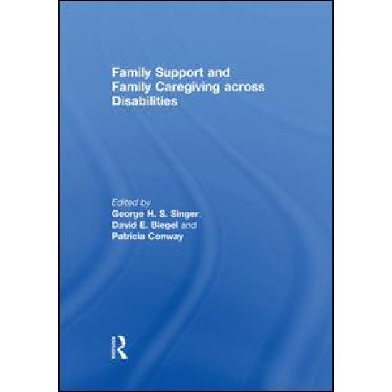 Family Support and Family Caregiving across Disabilities Family Support and Family Caregiving across Disabilities