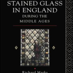Stained Glass in England During the Middle Ages Stained Glass in England During the Middle Ages