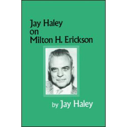 Jay Haley On Milton H. Erickson Jay Haley On Milton H. Erickson