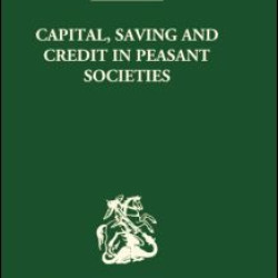 Capital, Saving and Credit in Peasant Societies Capital, Saving and Credit in Peasant Societies