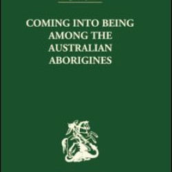 Coming into Being Among the Australian Aborigines Coming into Being Among the Australian Aborigines