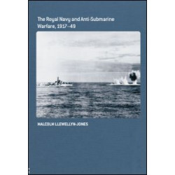The Royal Navy and Anti-Submarine Warfare, 1917-49 The Royal Navy and Anti-Submarine Warfare, 1917-49