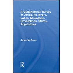 A Geographical Survey of Africa, Its Rivers, Lakes, Mountains, Productions, States, Populations