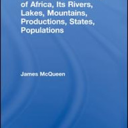 A Geographical Survey of Africa, Its Rivers, Lakes, Mountains, Productions, States, Populations A Geographical Survey of Africa, Its Rivers, Lakes, Mountains, Productions, States, Populations