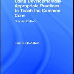 Using Developmentally Appropriate Practices to Teach the Common Core Using Developmentally Appropriate Practices to Teach the Common Core