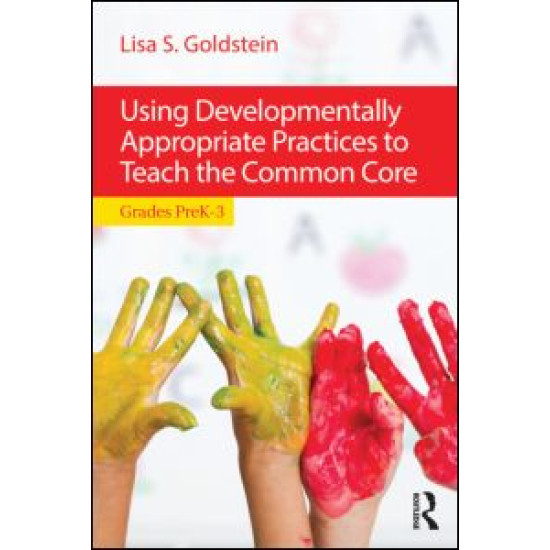 Using Developmentally Appropriate Practices to Teach the Common Core Using Developmentally Appropriate Practices to Teach the Common Core