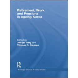 Retirement, Work and Pensions in Ageing Korea Retirement, Work and Pensions in Ageing Korea